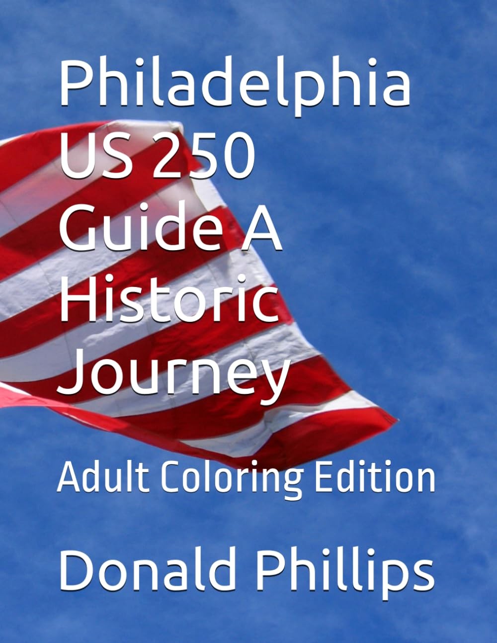 Philadelphia US 250 Guide A Historic Journey: Adult Coloring Edition